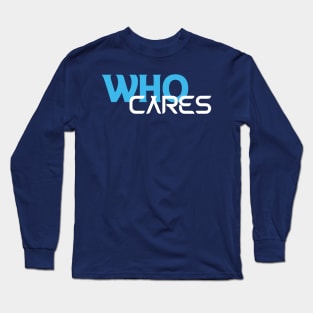 Who Cares Long Sleeve T-Shirt